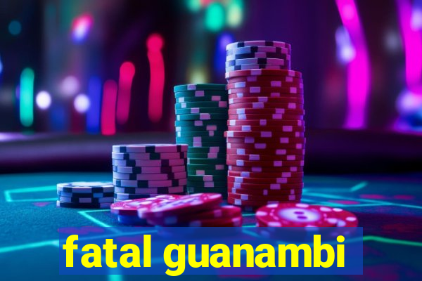 fatal guanambi